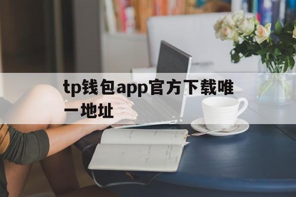 tp钱包app官方下载唯一地址_tp钱包app官方下载唯一地址官网版下载