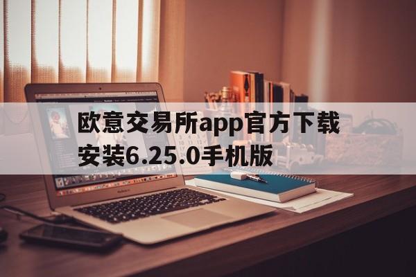 欧意交易所app官方下载安装6.25.0手机版_欧意交易所app官方下载安装6250手机版苹果