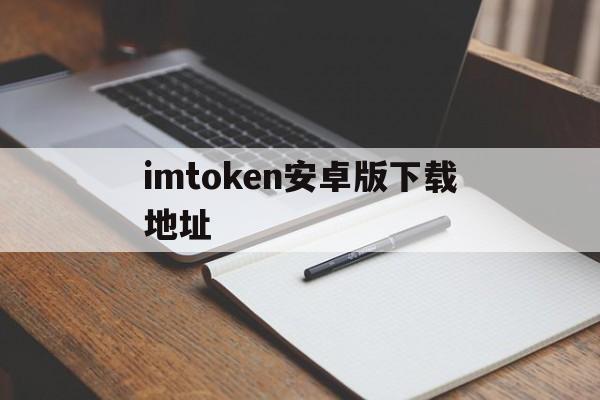 imtoken安卓版下载地址_imtoken 20版安卓版官网