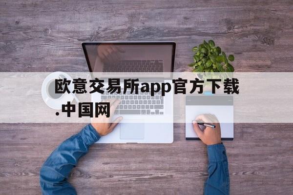 欧意交易所app官方下载.中国网_欧意交易所app官方下载中国网络