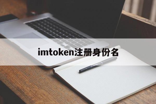 imtoken注册身份名_imtoken怎么注册账号