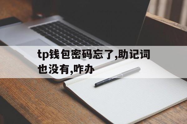 tp钱包密码忘了,助记词也没有,咋办的简单介绍