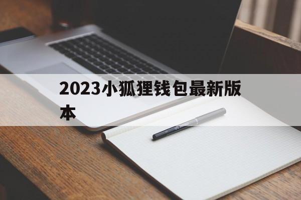 2023小狐狸钱包最新版本_2023小狐狸钱包最新版本是多少