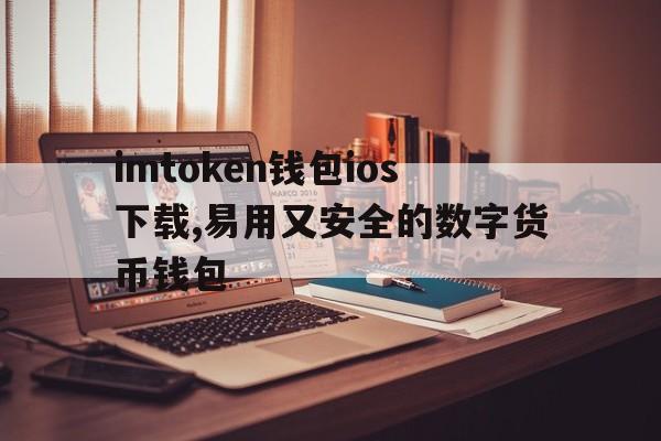 imtoken钱包ios下载,易用又安全的数字货币钱包_imtoken钱包ios版下载v135 iphone版