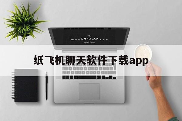 纸飞机聊天软件下载app的简单介绍