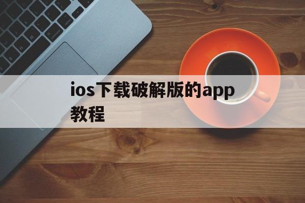 ios下载破解版的app教程_iphone如何下载破解版软件