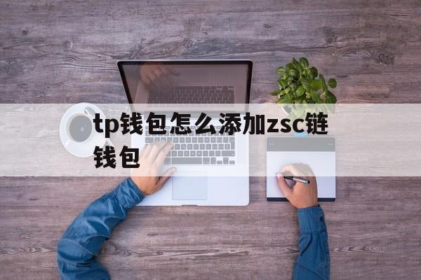 包含tp钱包怎么添加zsc链钱包的词条