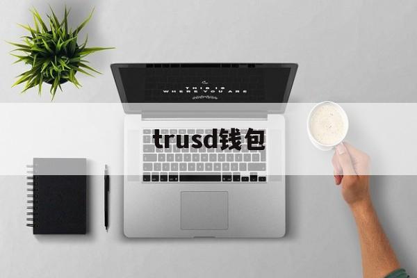 trusd钱包_trustwallet钱包twt