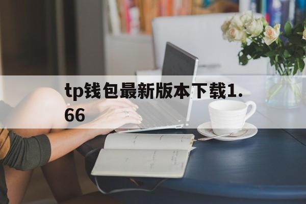 tp钱包最新版本下载1.66_tp钱包最新版本下载166