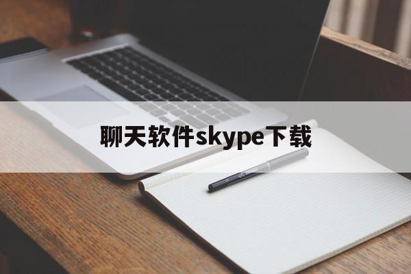 聊天软件skype下载_skype聊天软件下载地址