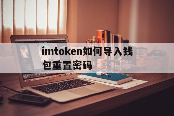 imtoken如何导入钱包重置密码_怎么把imtoken 钱包的钱取出来啊