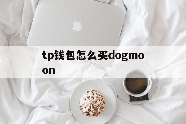 tp钱包怎么买dogmoon的简单介绍