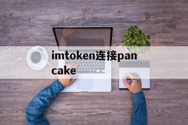 imtoken连接pancake_imtoken tokenpocket