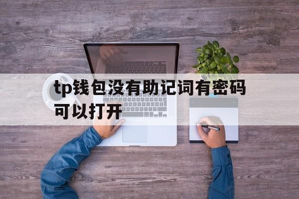 tp钱包没有助记词有密码可以打开的简单介绍