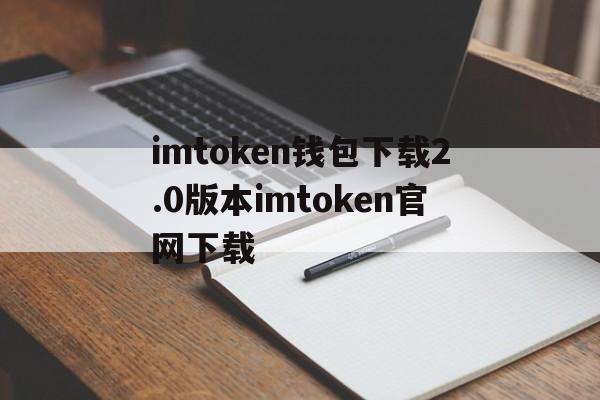 imtoken钱包下载2.0版本imtoken官网下载的简单介绍