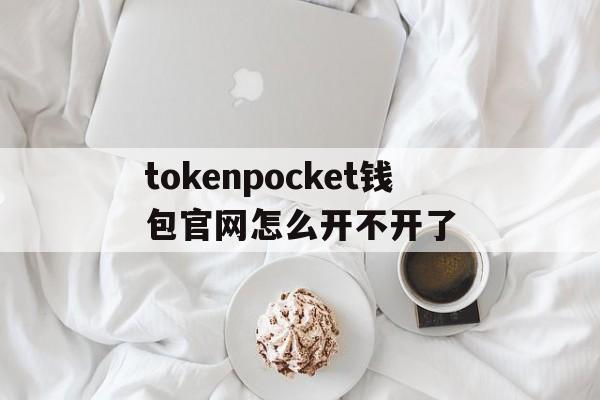 关于tokenpocket钱包官网怎么开不开了的信息