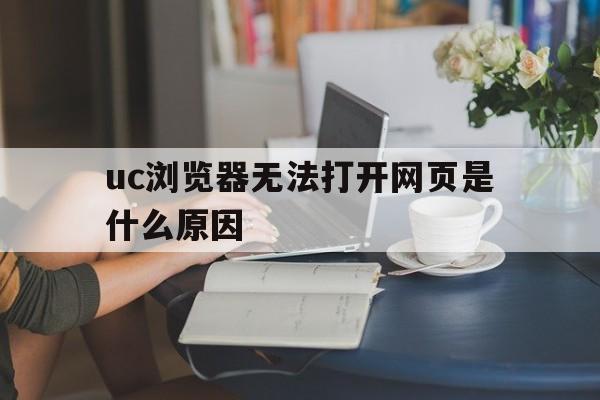 uc浏览器无法打开网页是什么原因_uc浏览器无法打开网页是什么原因怎么解决