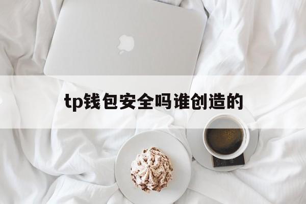 包含tp钱包安全吗谁创造的的词条