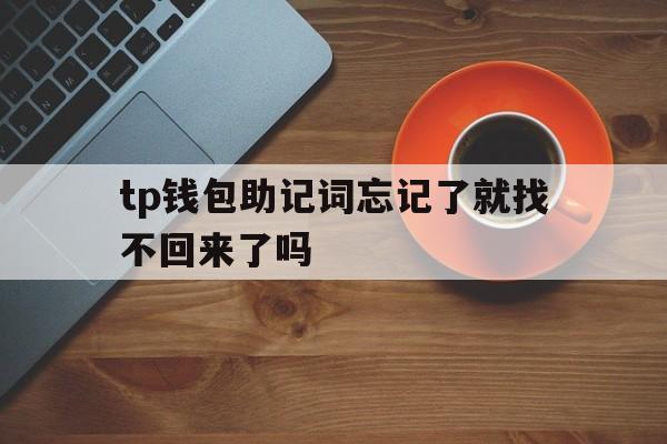 tp钱包助记词忘记了就找不回来了吗的简单介绍