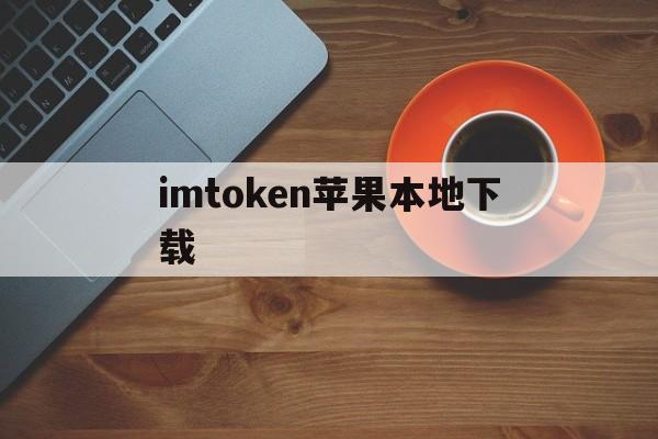 imtoken苹果本地下载_imtoken ios怎么下载