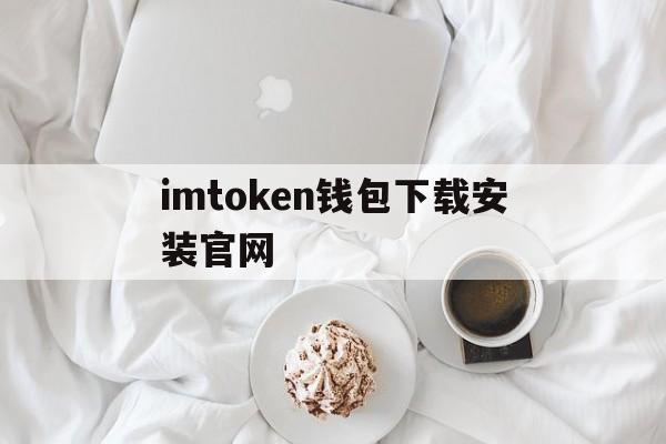 imtoken钱包下载安装官网_imtoken钱包官方下载最新版