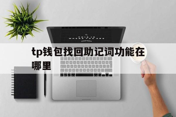 关于tp钱包找回助记词功能在哪里的信息