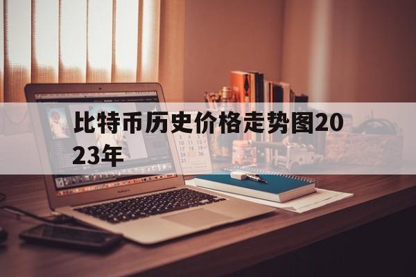 比特币历史价格走势图2023年_比特币历史价格走势图2023年7月