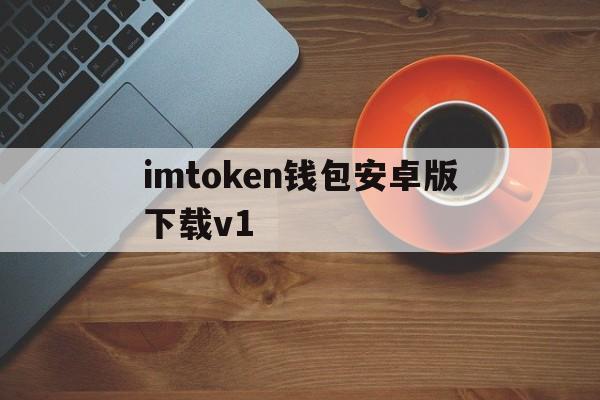 imtoken钱包安卓版下载v1_imtoken钱包下载安卓243