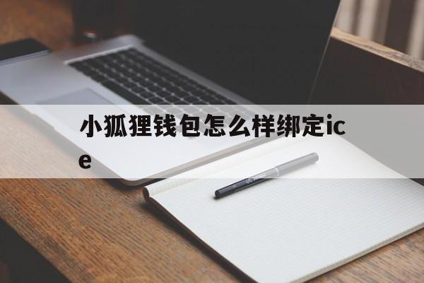 小狐狸钱包怎么样绑定ice_小狐狸钱包如何添加matic