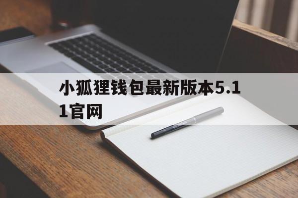 包含小狐狸钱包最新版本5.11官网的词条