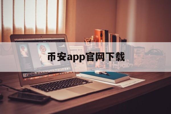 币安app官网下载的简单介绍