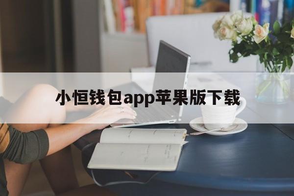 小恒钱包app苹果版下载_小恒钱包app苹果版下载官网