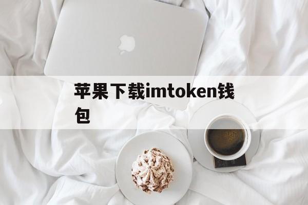 苹果下载imtoken钱包_imtoken钱包苹果版手机下载