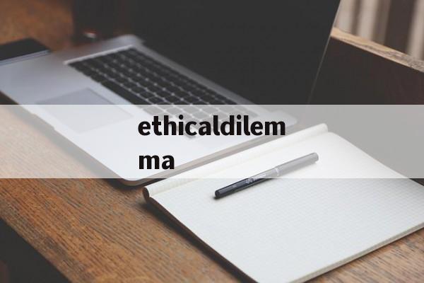 ethicaldilemma_ethicaldilemma题