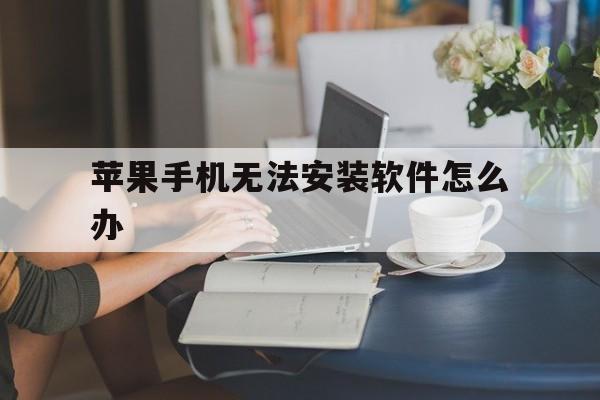 苹果手机无法安装软件怎么办_苹果手机无法安装app无法验证其完整性