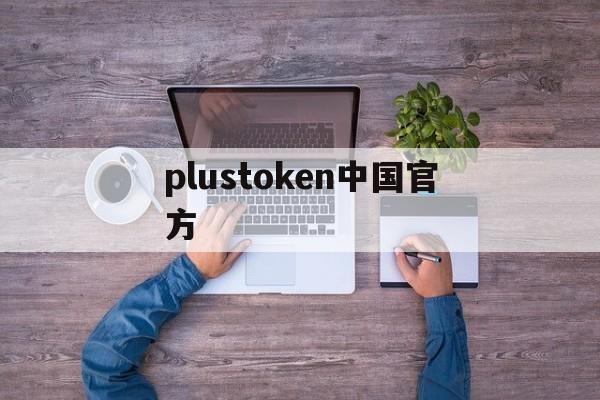 plustoken中国官方_plustoken中国官方消息