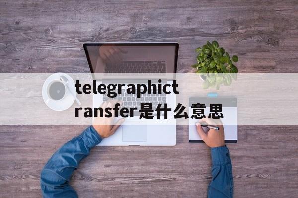 telegraphictransfer是什么意思_inward telegraphic transfer