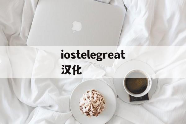 iostelegreat汉化的简单介绍