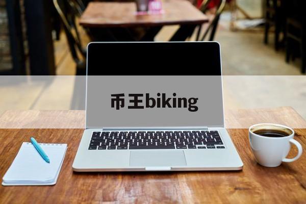 币王biking_币王biking骗局