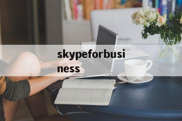 skypeforbusiness_skypeforbusiness官网