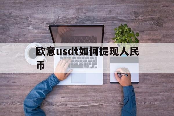 欧意usdt如何提现人民币的简单介绍