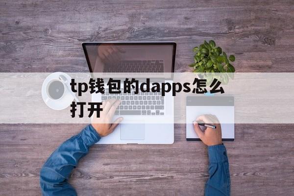 tp钱包的dapps怎么打开的简单介绍