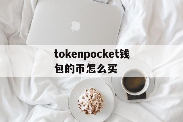 包含tokenpocket钱包的币怎么买的词条