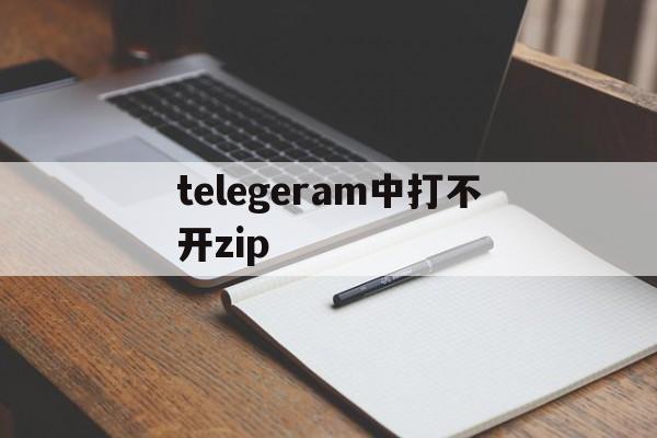 关于telegeram中打不开zip的信息