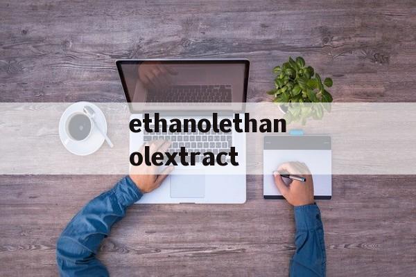 关于ethanolethanolextract的信息