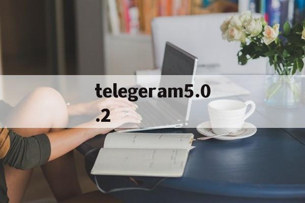 telegeram5.0.2_telegeram官网电脑下载