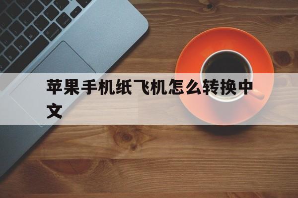 苹果手机纸飞机怎么转换中文_iphone纸飞机怎么设置中文