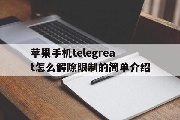 包含苹果手机telegreat怎么解除限制的简单介绍的词条