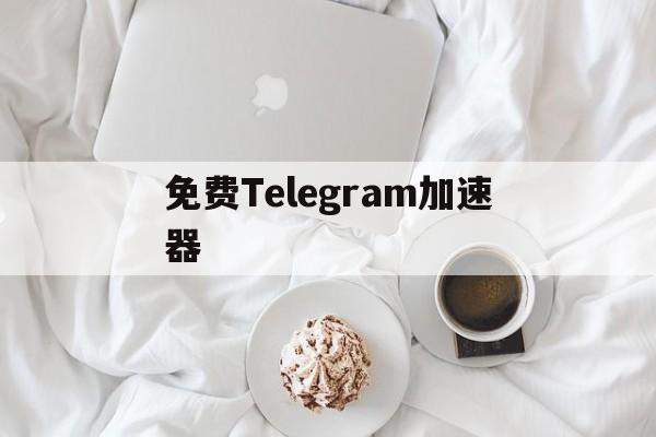 免费Telegram加速器_telegeram官网版下载