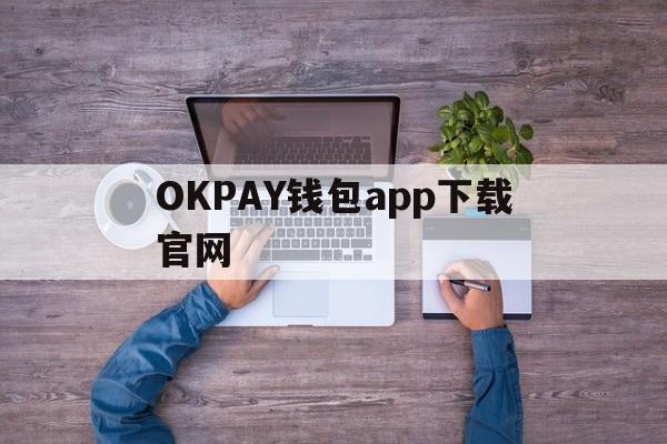 OKPAY钱包app下载官网_okpay钱包app下载官网钱包